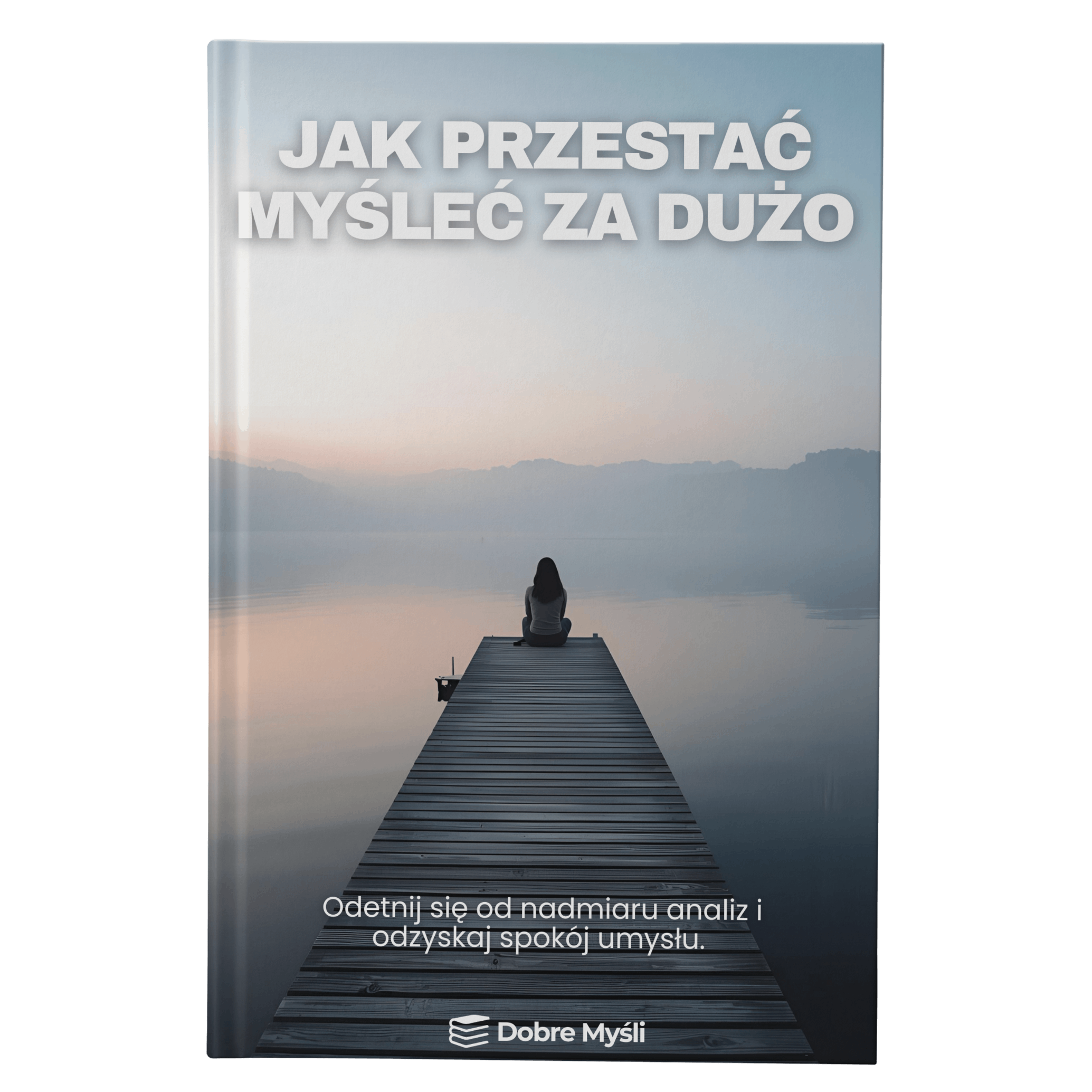 Jak Przestać Myśleć za Dużo